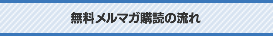 無料メルマガ購読の流れ